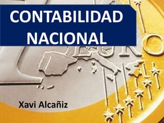 CONTABILIDAD
NACIONAL
Xavi Alcañiz
 