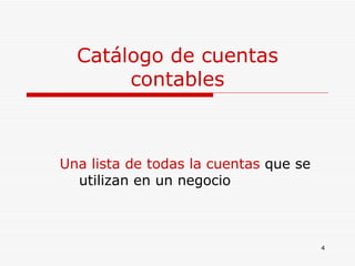 Catálogo de cuentas contables Una lista de todas la cuentas  que se utilizan en un negocio 
