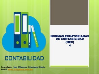 NORMAS ECUATORIANAS
DE CONTABILIDAD
(NEC)
4
Compilado: Ing. Wilson A. Velastegui Ojeda.
Email: wavo_33@yahoo.com.mx
 