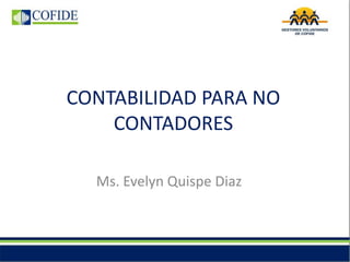 CONTABILIDAD PARA NO CONTADORES 
Ms. Evelyn Quispe Diaz  