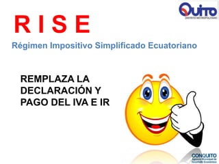 RISE
Régimen Impositivo Simplificado Ecuatoriano


  REMPLAZA LA
  DECLARACIÓN Y
  PAGO DEL IVA E IR
 