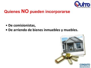 Quienes NO pueden incorporarse


• De comisionistas,
• De arriendo de bienes inmuebles y muebles.
 