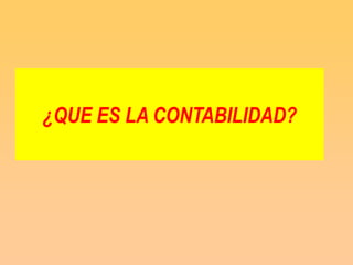 ¿QUE ES LA CONTABILIDAD?
 