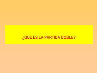 ¿QUE ES LA PARTIDA DOBLE?
 