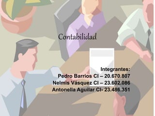 Contabilidad
Integrantes:
Pedro Barrios CI – 20.670.807
Nelmis Vásquez CI – 23.602.086
Antonella Aguilar CI- 23.486.351
 