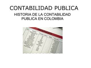 CONTABILIDAD PUBLICA
 HISTORIA DE LA CONTABILIDAD
     PUBLICA EN COLOMBIA
 
