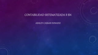 CONTABILIDAD SISTEMATIZADA II BN
ASHLEY CASSAB DONADO
 
