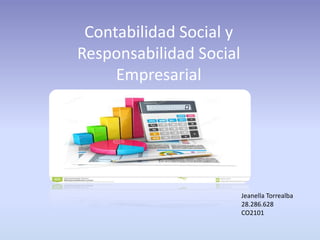 Contabilidad Social y
Responsabilidad Social
Empresarial
Jeanella Torrealba
28.286.628
CO2101
 