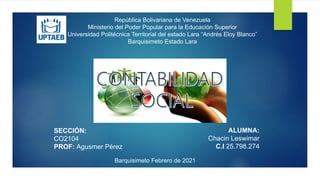 República Bolivariana de Venezuela
Ministerio del Poder Popular para la Educación Superior
Universidad Politécnica Territorial del estado Lara “Andrés Eloy Blanco”
Barquisimeto Estado Lara
ALUMNA:
Chacin Leswimar
C.I 25.798.274
SECCIÓN:
CO2104
PROF: Agusmer Pérez
Barquisimeto Febrero de 2021
 