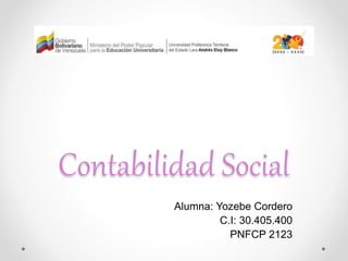 Contabilidad Social
Alumna: Yozebe Cordero
C.I: 30.405.400
PNFCP 2123
 