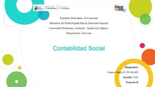 Integrantes:
Linares María CI: 30.146.429
Sección: 2101
Trayecto II
Contabilidad Social
 