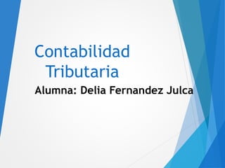 Contabilidad
Tributaria
Alumna: Delia Fernandez Julca
 