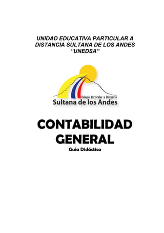 UNIDAD EDUCATIVA PARTICULAR A
DISTANCIA SULTANA DE LOS ANDES
“UNEDSA”
CONTABILIDAD
GENERAL
Guía Didáctica
 