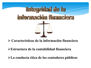  Características de la información financiera

Estructura de la contabilidad financiera

La conducta ética de los contadores públicos
 