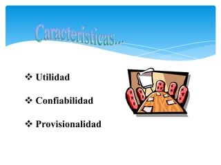  Utilidad

 Confiabilidad

 Provisionalidad
 