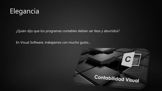 Elegancia
¿Quien dijo que los programas contables debían ser feos y aburridos?
En Visual Software, trabajamos con mucho gusto…
 