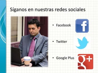 Síganos en nuestras redes sociales
• Facebook
• Twitter
• Google Plus
 