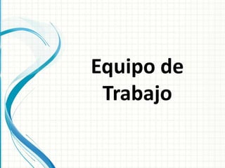 Equipo de
Trabajo
 