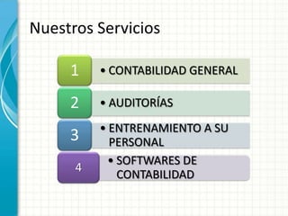 • CONTABILIDAD GENERAL1
• AUDITORÍAS2
• ENTRENAMIENTO A SU
PERSONAL3
• SOFTWARES DE
CONTABILIDAD
4
Nuestros Servicios
 