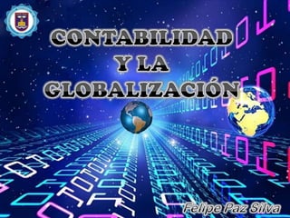 CONTABILIDAD Y LA GLOBALIZACIÓN Felipe Paz Silva 