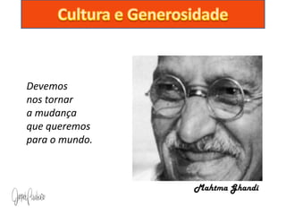 Devemos
nos tornar
a mudança
que queremos
para o mundo.



                Mahtma Ghandi
 