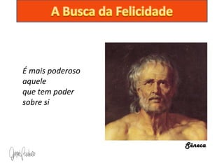 É mais poderoso
aquele
que tem poder
sobre si



                  Sêneca
 