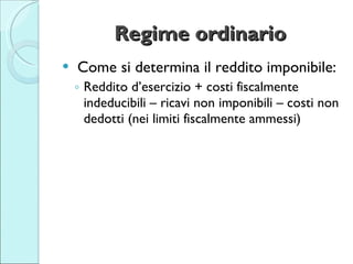 Regime ordinario <ul><li>Come si determina il reddito imponibile: </li></ul><ul><ul><li>Reddito d’esercizio + costi fiscal...