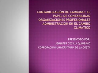 PRESENTADO POR:
           JEMNIFER CECILIA QUIMBAYO
CORPORACION UNIVERSITARIA DE LA COSTA
 