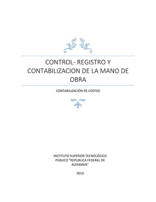 CONTROL- REGISTRO Y
CONTABILIZACION DE LA MANO DE
OBRA
CONTABILIZACIÓN DE COSTOS
INSTITUTO SUPERIOR TECNOLÓGICO
PÚBLICO “REPUBLICA FEDERAL DE
ALEMANIA”
2014
 