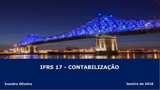IFRS 17 - CONTABILIZAÇÃO
Janeiro de 2018Ivandro Oliveira
 