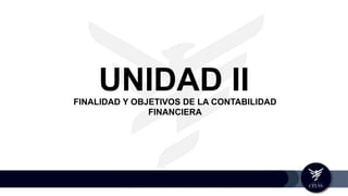 UNIDAD IIFINALIDAD Y OBJETIVOS DE LA CONTABILIDAD
FINANCIERA
 