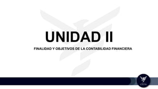 UNIDAD II
FINALIDAD Y OBJETIVOS DE LA CONTABILIDAD FINANCIERA
 