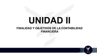 UNIDAD II
FINALIDAD Y OBJETIVOS DE LA CONTABILIDAD
FINANCIERA
 