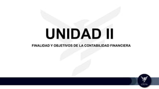 UNIDAD II
FINALIDAD Y OBJETIVOS DE LA CONTABILIDAD FINANCIERA
 