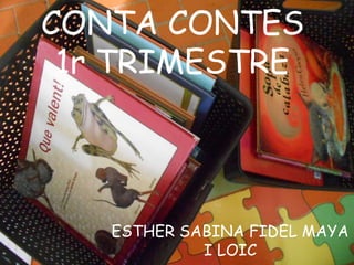 CONTA CONTES
1r TRIMESTRE
ESTHER SABINA FIDEL MAYA
I LOIC
 