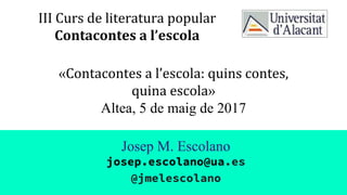 «
»
Altea, 5 de maig de 2017
Josep M. Escolano
josep.escolano@ua.es
@jmelescolano
 