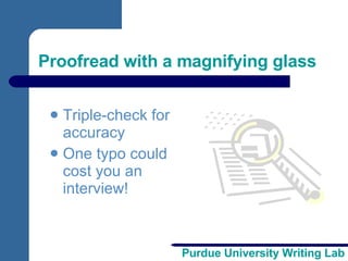 Proofread with a magnifying glass Triple-check for accuracy One typo could cost you an interview! 