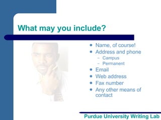 What may you include? Name, of course! Address and phone Campus Permanent Email Web address Fax number Any other means of contact 