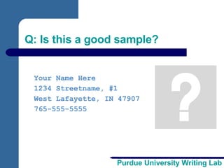 Q: Is this a good sample? Your Name Here 1234 Streetname, #1 West Lafayette, IN 47907 765-555-5555 