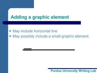 Adding a graphic element May include horizontal line May possibly include a small graphic element 