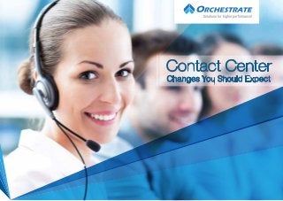 Contact Center
Changes You Should Expect
Solutions for higher performance!
 