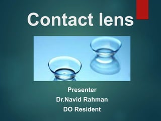 Contact lens
Presenter
Dr.Navid Rahman
DO Resident
 
