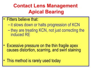 Contact Lens Management Apical Bearing   <ul><li>Fitters believe that: </li></ul><ul><ul><li>it slows down or halts progre...