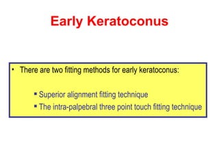 Early Keratoconus <ul><li>There are two f i tting methods for early keratoconus:  </li></ul><ul><ul><ul><li>Superior  a li...