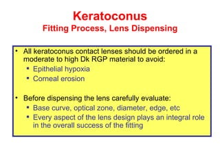 Keratoconus Fitting Process, Lens Dispensing <ul><li>All keratoconus contact lenses should be ordered in a moderate to hig...