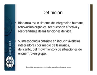 Definición

• Biodanza es un sistema de integración humana,
  renovación orgánica, reeducación afectiva y
  reaprendizaje ...