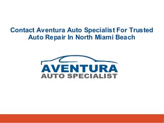 Contact Aventura Auto Specialist For Trusted 
Auto Repair In North Miami Beach 
 