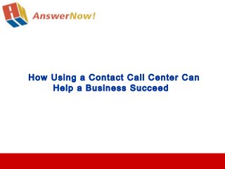 How Using a Contact Call Center Can
Help a Business Succeed
 