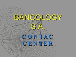 BANCOLOGY S.A. CONTAC CENTER 