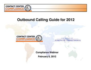 Outbound Calling Guide for 2012




          Compliance Webinar
           February 8, 2012
 
